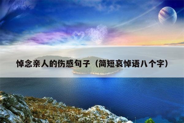 悼念亲人的伤感句子（简短哀悼语八个字）