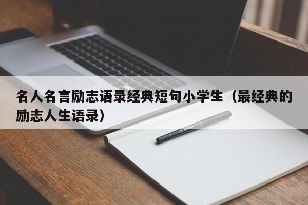 名人名言励志语录经典短句小学生（最经典的励志人生语录）