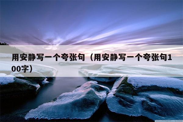 用安静写一个夸张句（用安静写一个夸张句100字）