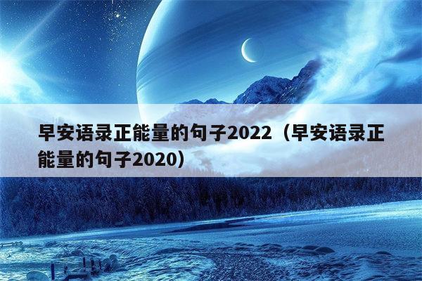 早安语录正能量的句子2022（早安语录正能量的句子2020）