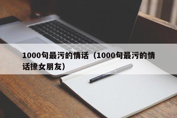 1000句最污的情话（1000句最污的情话撩女朋友）