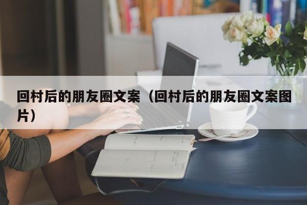 回村后的朋友圈文案（回村后的朋友圈文案图片）