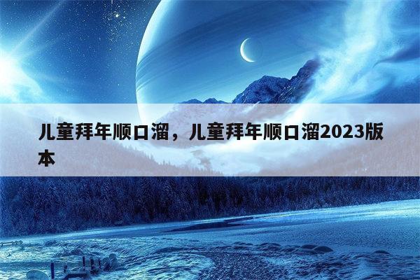 儿童拜年顺口溜，儿童拜年顺口溜2023版本