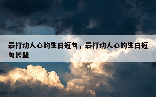 最打动人心的生日短句，最打动人心的生日短句长辈