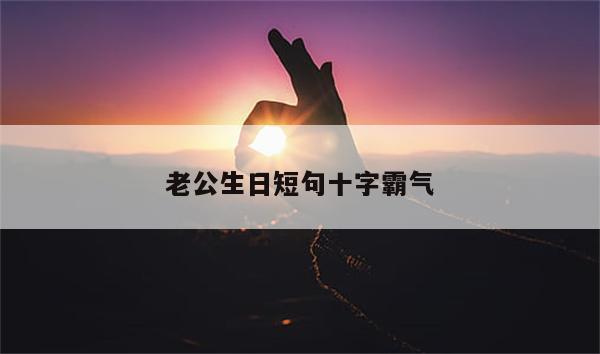 老公生日短句十字霸气